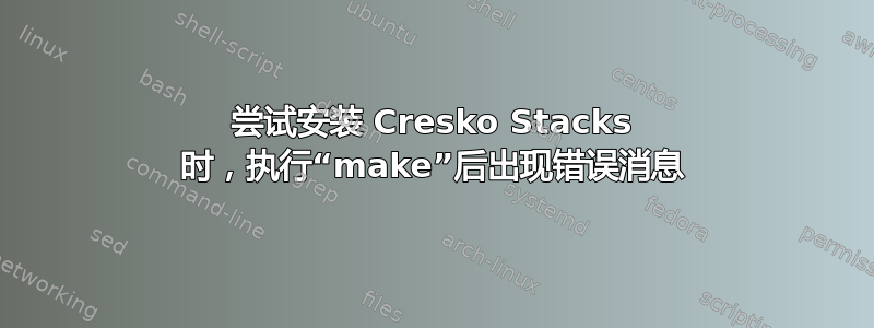 尝试安装 Cresko Stacks 时，执行“make”后出现错误消息