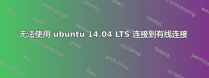 无法使用 ubuntu 14.04 LTS 连接到有线连接