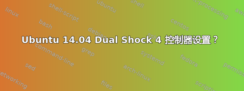 Ubuntu 14.04 Dual Shock 4 控制器设置？