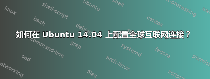 如何在 Ubuntu 14.04 上配置全球互联网连接？