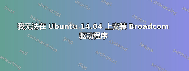 我无法在 Ubuntu 14.04 上安装 Broadcom 驱动程序