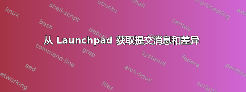 从 Launchpad 获取提交消息和差异