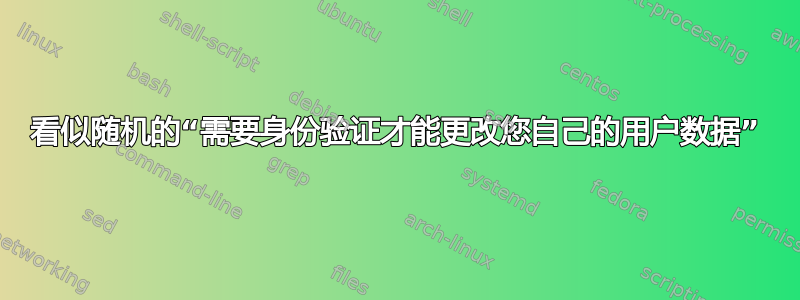 看似随机的“需要身份验证才能更改您自己的用户数据”