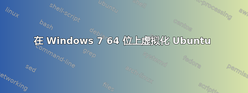 在 Windows 7 64 位上虚拟化 Ubuntu