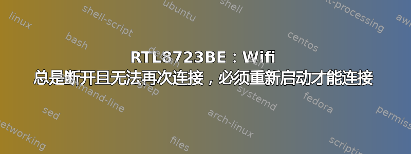 RTL8723BE：Wifi 总是断开且无法再次连接，必须重新启动才能连接