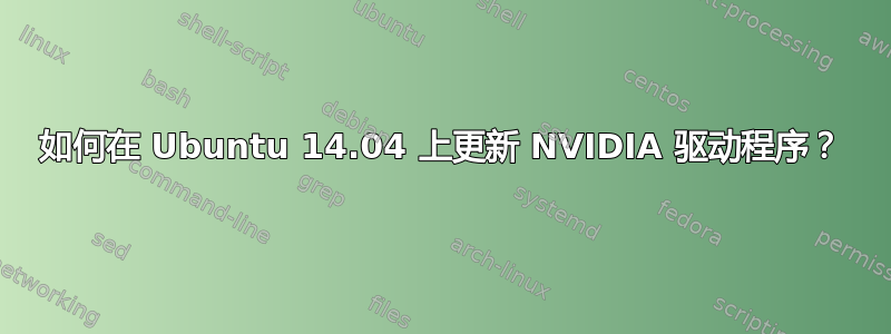 如何在 Ubuntu 14.04 上更新 NVIDIA 驱动程序？