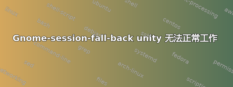 Gnome-session-fall-back unity 无法正常工作