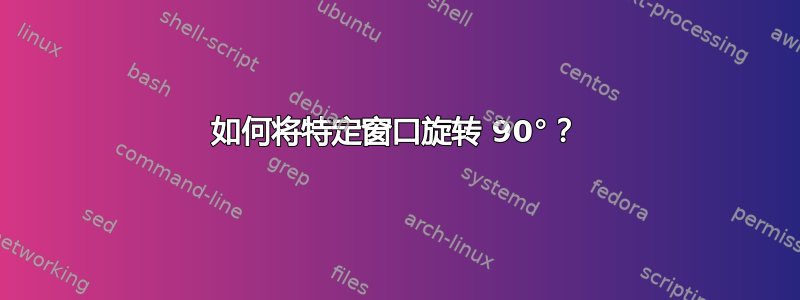 如何将特定窗口旋转 90°？