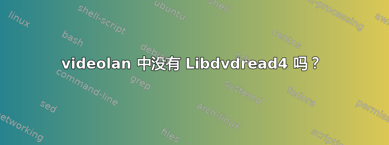 videolan 中没有 Libdvdread4 吗？