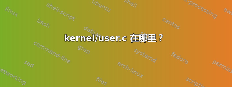 kernel/user.c 在哪里？