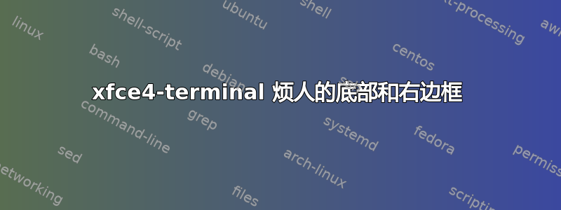 xfce4-terminal 烦人的底部和右边框