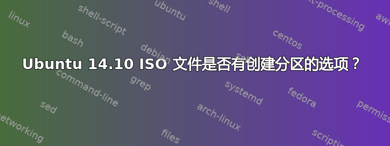 Ubuntu 14.10 ISO 文件是否有创建分区的选项？