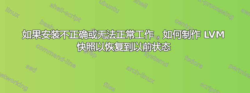 如果安装不正确或无法正常工作，如何制作 LVM 快照以恢复到以前状态