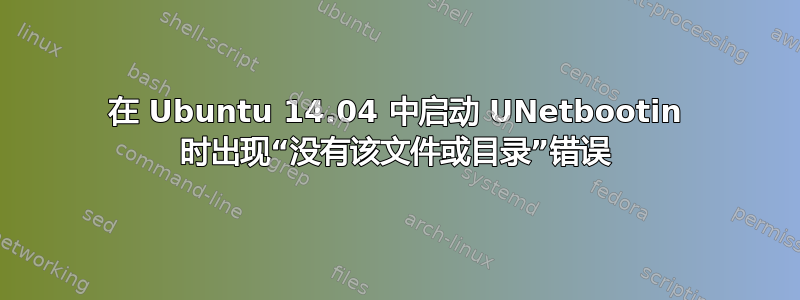 在 Ubuntu 14.04 中启动 UNetbootin 时出现“没有该文件或目录”错误