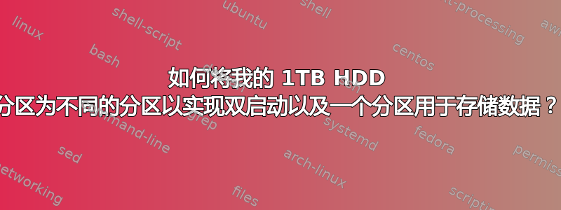 如何将我的 1TB HDD 分区为不同的分区以实现双启动以及一个分区用于存储数据？