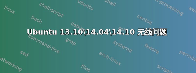 Ubuntu 13.10\14.04\14.10 无线问题