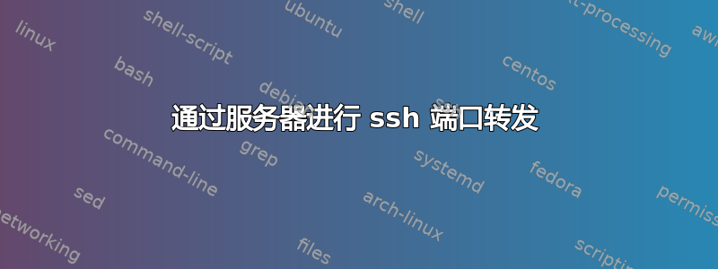 通过服务器进行 ssh 端口转发