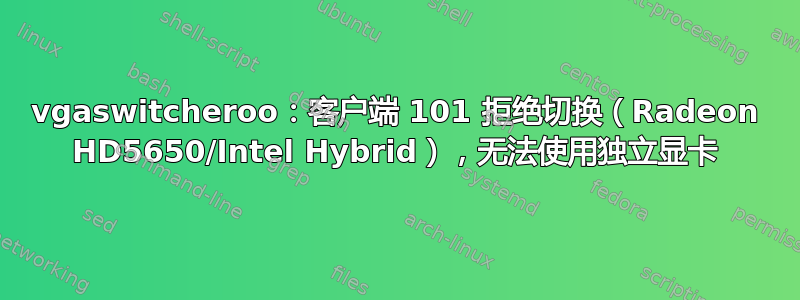 vgaswitcheroo：客户端 101 拒绝切换（Radeon HD5650/Intel Hybrid），无法使用独立显卡