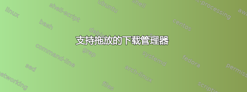 支持拖放的下载管理器