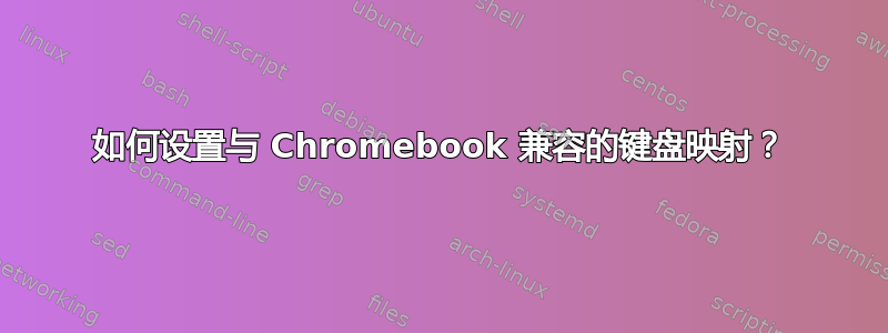 如何设置与 Chromebook 兼容的键盘映射？