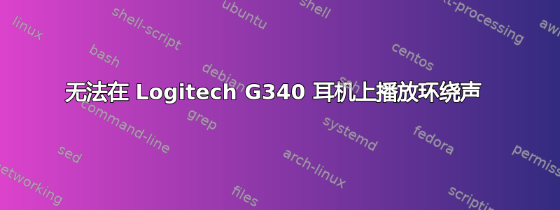 无法在 Logitech G340 耳机上播放环绕声 