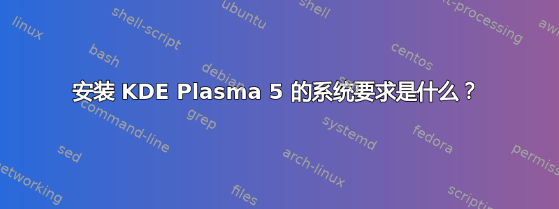 安装 KDE Plasma 5 的系统要求是什么？