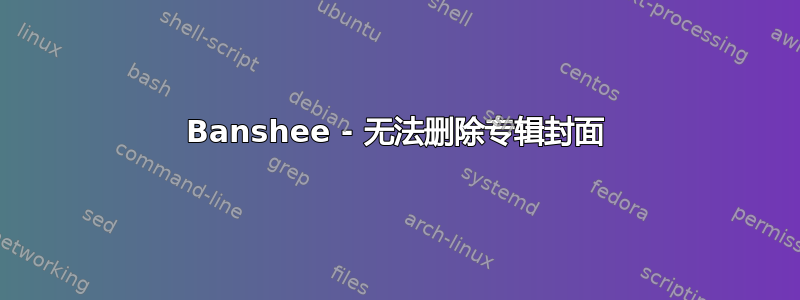 Banshee - 无法删除专辑封面