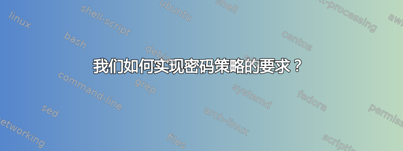 我们如何实现密码策略的要求？