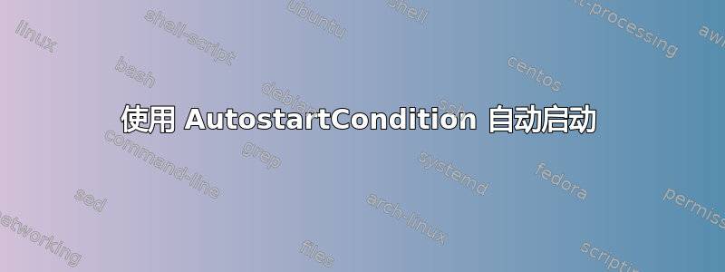 使用 AutostartCondition 自动启动