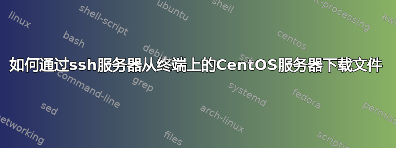 如何通过ssh服务器从终端上的CentOS服务器下载文件