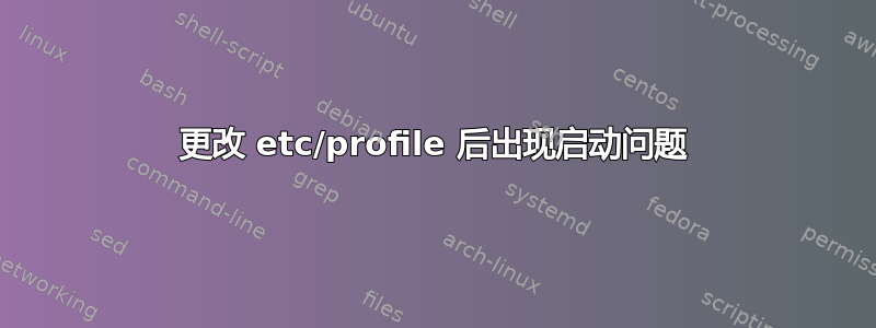 更改 etc/profile 后出现启动问题