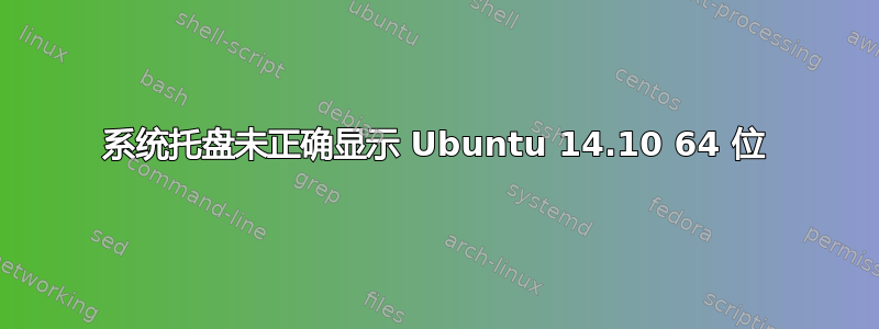 系统托盘未正确显示 Ubuntu 14.10 64 位