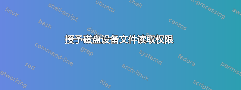 授予磁盘设备文件读取权限