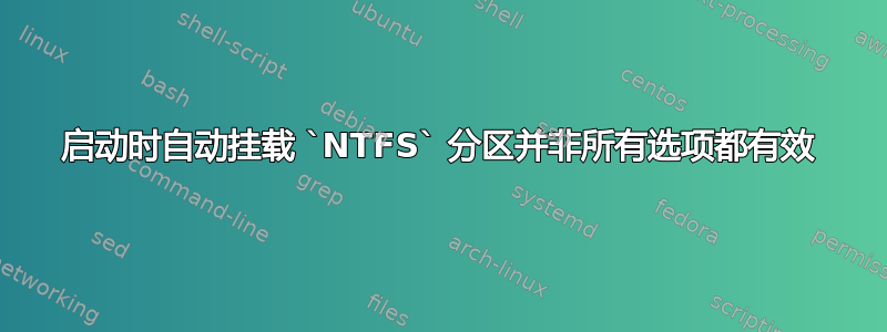 启动时自动挂载 `NTFS` 分区并非所有选项都有效