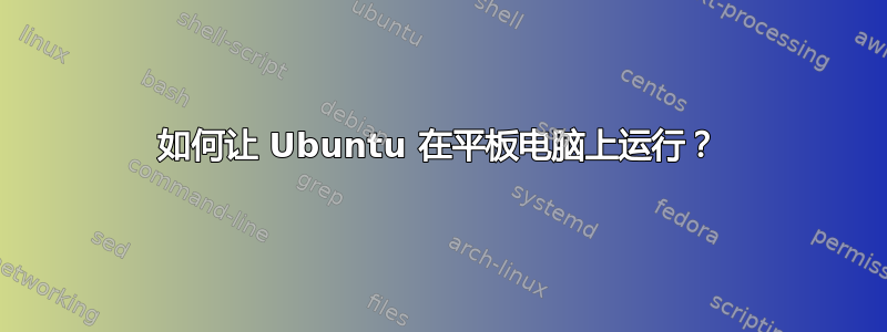 如何让 Ubuntu 在平板电脑上运行？