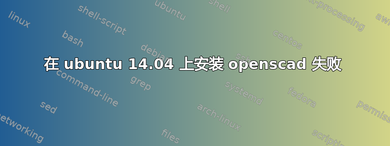 在 ubuntu 14.04 上安装 openscad 失败