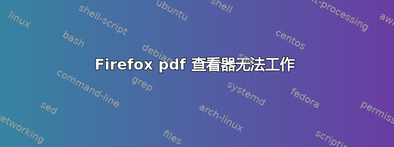 Firefox pdf 查看器无法工作