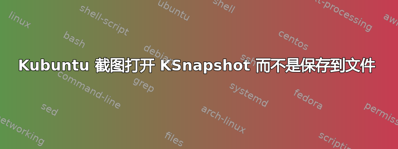 Kubuntu 截图打开 KSnapshot 而不是保存到文件