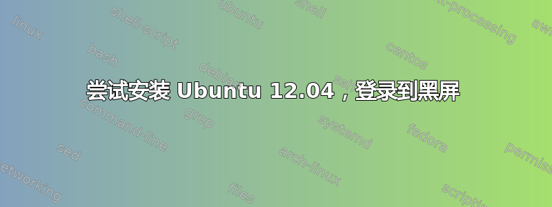 尝试安装 Ubuntu 12.04，登录到黑屏