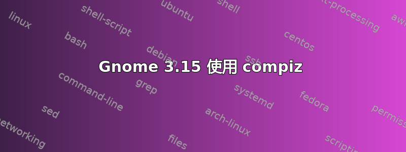 Gnome 3.15 使用 compiz