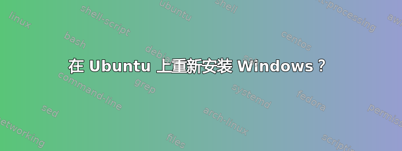 在 Ubuntu 上重新安装 Windows？