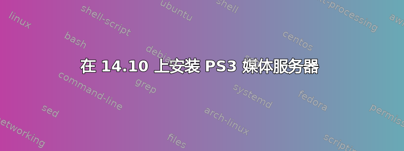 在 14.10 上安装 PS3 媒体服务器