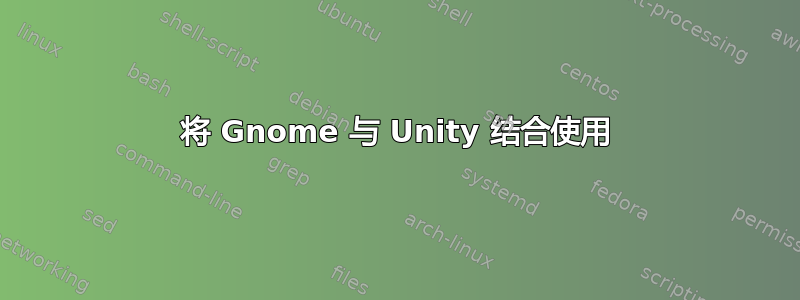 将 Gnome 与 Unity 结合使用