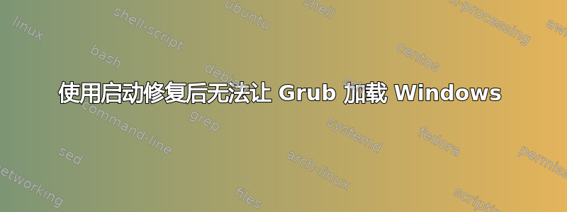 使用启动修复后无法让 Grub 加载 Windows