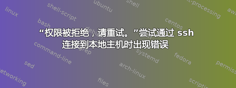 “权限被拒绝，请重试。”尝试通过 ssh 连接到本地主机时出现错误 