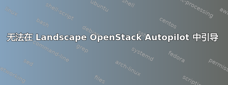 无法在 Landscape OpenStack Autopilot 中引导