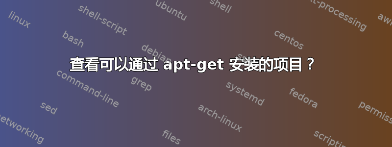 查看可以通过 apt-get 安装的项目？