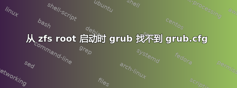 从 zfs root 启动时 grub 找不到 grub.cfg