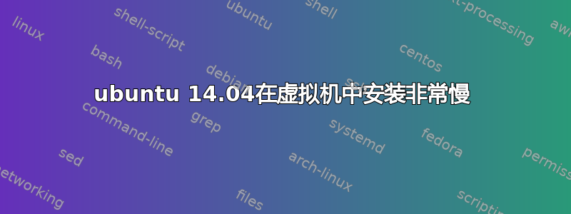 ubuntu 14.04在虚拟机中安装非常慢