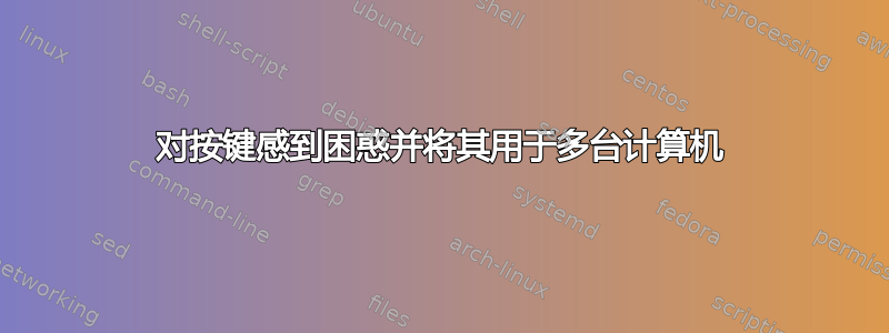 对按键感到困惑并将其用于多台计算机